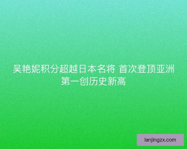 吴艳妮积分超越日本名将 首次登顶亚洲第一创历史新高